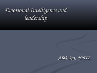Emotional Intelligence andEmotional Intelligence and
leadershipleadership
Alok Raj, NITIEAlok Raj, NITIE
 