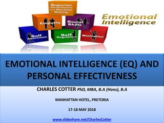 EMOTIONAL INTELLIGENCE (EQ) AND
PERSONAL EFFECTIVENESS
CHARLES COTTER PhD, MBA, B.A (Hons), B.A
MANHATTAN HOTEL, PRETORIA
17-18 MAY 2018
www.slideshare.net/CharlesCotter
 