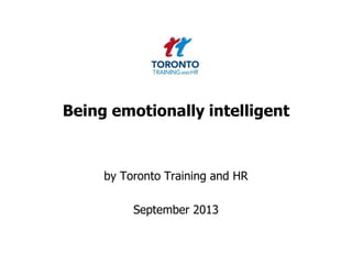 Being emotionally intelligent
by Toronto Training and HR
September 2013
 