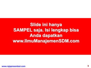9www.rajapresentasi.com
Slide ini hanya
SAMPEL saja. Isi lengkap bisa
Anda dapatkan
www.IlmuManajemenSDM.com
 