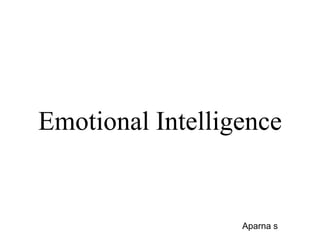Emotional Intelligence
Aparna s
 