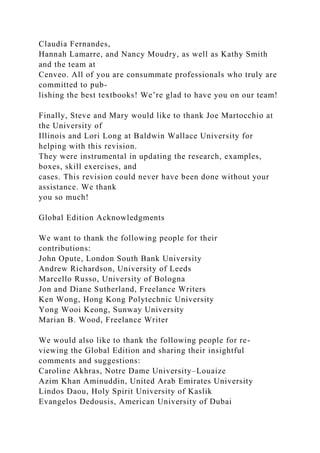 Claudia Fernandes,
Hannah Lamarre, and Nancy Moudry, as well as Kathy Smith
and the team at
Cenveo. All of you are consummate professionals who truly are
committed to pub-
lishing the best textbooks! We’re glad to have you on our team!
Finally, Steve and Mary would like to thank Joe Martocchio at
the University of
Illinois and Lori Long at Baldwin Wallace University for
helping with this revision.
They were instrumental in updating the research, examples,
boxes, skill exercises, and
cases. This revision could never have been done without your
assistance. We thank
you so much!
Global Edition Acknowledgments
We want to thank the following people for their
contributions:
John Opute, London South Bank University
Andrew Richardson, University of Leeds
Marcello Russo, University of Bologna
Jon and Diane Sutherland, Freelance Writers
Ken Wong, Hong Kong Polytechnic University
Yong Wooi Keong, Sunway University
Marian B. Wood, Freelance Writer
We would also like to thank the following people for re-
viewing the Global Edition and sharing their insightful
comments and suggestions:
Caroline Akhras, Notre Dame University–Louaize
Azim Khan Aminuddin, United Arab Emirates University
Lindos Daou, Holy Spirit University of Kaslik
Evangelos Dedousis, American University of Dubai
 
