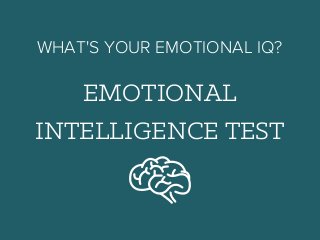 EMOTIONAL
INTELLIGENCE TEST
WHAT'S YOUR EMOTIONAL IQ?
 