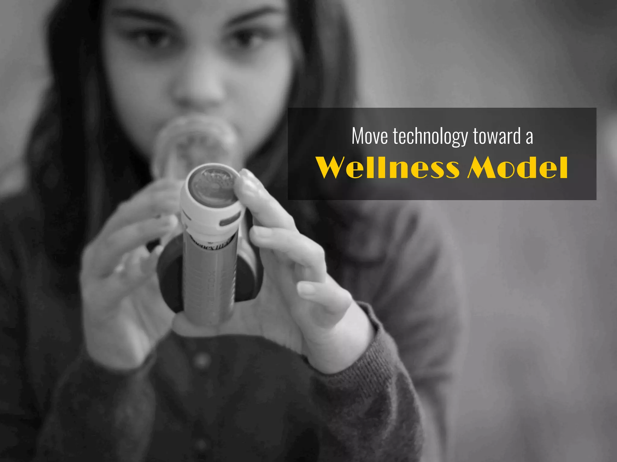 Move technology toward a
Wellness Model
 