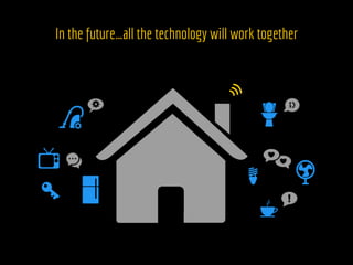 In the future…all the technology will work together
 