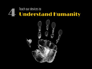 Teach our devices to
Understand Humanity4
 