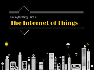 Finding Our Happy Place in
@paminthelab
The Internet of Things
 