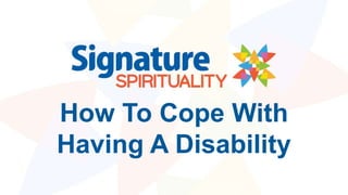 How To Cope With
Having A Disability
 
