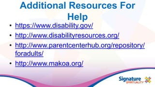 Additional Resources For
Help
• https://www.disability.gov/
• http://www.disabilityresources.org/
• http://www.parentcenterhub.org/repository/
foradults/
• http://www.makoa.org/
 