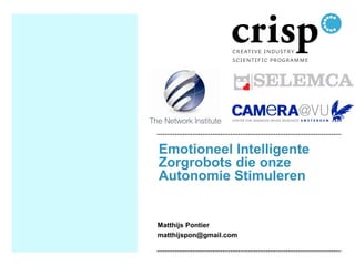 Emotioneel Intelligente
Zorgrobots die onze
Autonomie Stimuleren
Matthijs Pontier
matthijspon@gmail.com
 