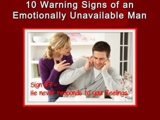 10 Warning Signs of an10 Warning Signs of an
Emotionally Unavailable ManEmotionally Unavailable Man
 