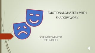 EMOTIONAL MASTERY WITH
SHADOW WORK
SELF IMPROVEMENT
TECHNIQUES
 