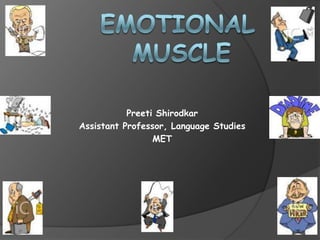 		Emotional 			Muscle Preeti Shirodkar Assistant Professor, Language Studies MET 