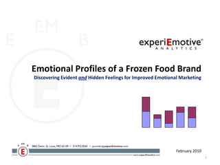 Emotional Profiles of a Frozen Food BrandDiscovering Evident and Hidden Feelings for Improved Emotional Marketing February 2010 1 