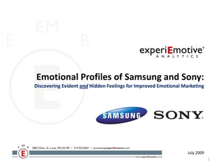 Emotional Profiles of Samsung and Sony:
Discovering Evident and Hidden Feelings for Improved Emotional Marketing




                                                                 July 2009
                                                                             1
 