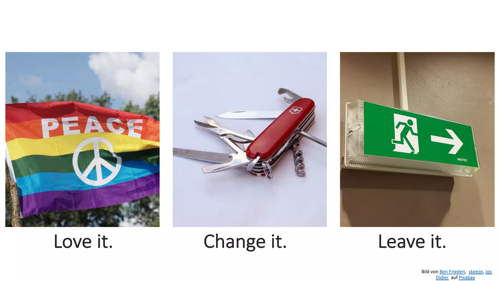 Bild von Ben Frieden, skeeze, Jos
Didier auf Pixabay
Love it. Change it. Leave it.
 