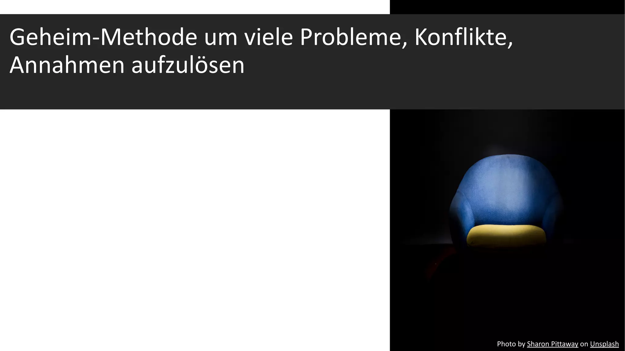 Geheim-Methode um viele Probleme, Konflikte,
Annahmen aufzulösen
Photo by Sharon Pittaway on Unsplash
 