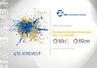 MRC Assessment 
Emotional Quotient Inventory EQ-i 2.0 y EQ-360 
Vallromanes, Septiembre de 2014  