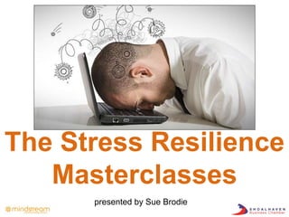The Stress Resilience
Masterclasses
presented by Sue Brodie
 