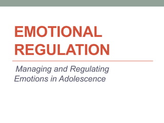 EMOTIONAL
REGULATION
Managing and Regulating
Emotions in Adolescence
 