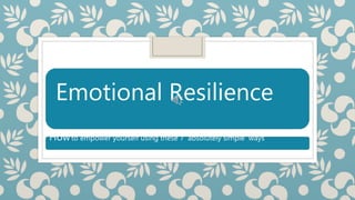 Emotional Resilience
Howto empower yourself using these 7 absolutely simple ways
 