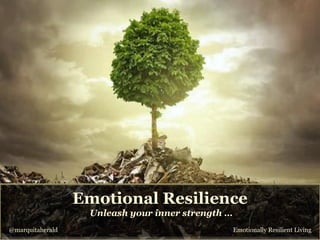 Emotionally Resilient Living
Emotional Resilience
Unleash your inner strength …
@marquitaherald
 