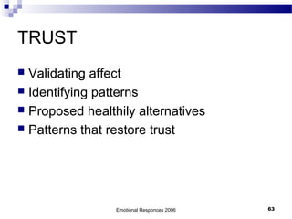 TRUST
 Validating affect
 Identifying patterns
 Proposed healthily alternatives
 Patterns that restore trust
Emotional Responces 2006 63
 