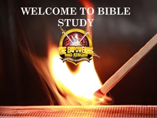 WELCOME TO BIBLE 
STUDY 
 