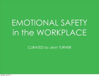 EMOTIONAL SAFETY
in the WORKPLACE
CURATED by Jenn TURNER
Monday, July 22, 13
 