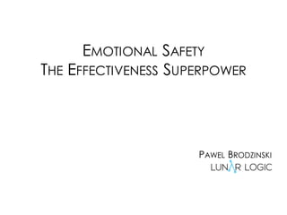 EMOTIONAL SAFETY
THE EFFECTIVENESS SUPERPOWER
PAWEL BRODZINSKI
 
