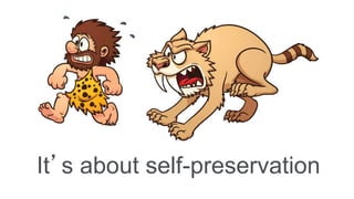 It’s about self-preservation
 
