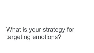 What is your strategy for
targeting emotions?
 