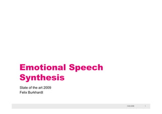 Emotional Speech
Synthesis
State of the art 2009
Felix Burkhardt


                        19.05.2009   1
 