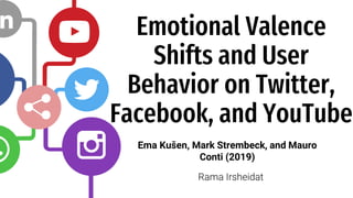 Emotional Valence
Shifts and User
Behavior on Twitter,
Facebook, and YouTube
Ema Kušen, Mark Strembeck, and Mauro
Conti (2019)
Rama Irsheidat
 