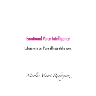 Emotional Voice Intelligence
Laboratorio per l’uso efficace della voce.




 Nicolás Veneri Rodríguez
 