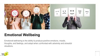 Emotional Wellbeing
Emotional well-being is the ability to produce positive emotions, moods,
thoughts, and feelings, and adapt when confronted with adversity and stressful
situations.
Yellow
Pond
 