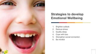 Strategies to develop
Emotional Wellbeing
1. Brighten outlook
2. Reduce stress
3. Quality sleep
4. Cope with loss
5. Strengthen social connection
6. Be mindful
Yellow
Pond
 