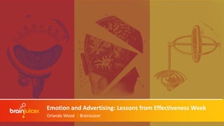 Emotion and Advertising: Lessons from Effectiveness Week
Orlando Wood | BrainJuicer
 