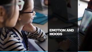 EMOTION AND
MOODS
 
