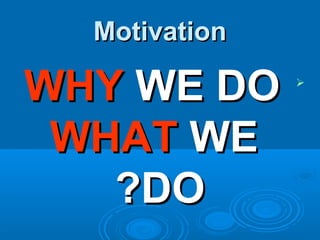 MotivationMotivation

WHYWHY WE DOWE DO
WHATWHAT WEWE
DODO??
 
