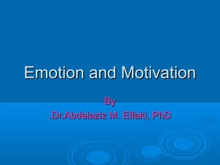 Emotion and MotivationEmotion and Motivation
ByBy
Dr.Abdelaziz M. Elfaki, PhDDr.Abdelaziz M. Elfaki, PhD..
 