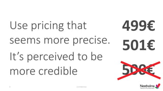 Use pricing that
seems more precise.
It’s perceived to be
more credible
Confidential9
499€
501€
500€
 