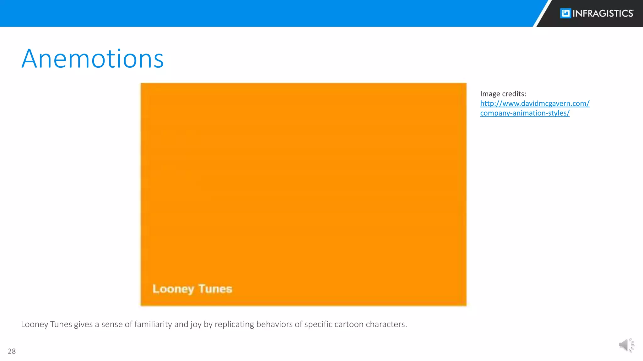 28
Looney Tunes gives a sense of familiarity and joy by replicating behaviors of specific cartoon characters.
Anemotions
Image credits:
http://www.davidmcgavern.com/
company-animation-styles/
 