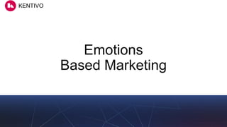 KENTIVOKENTIVO
KENTIVO
Emotions
Based Marketing
 