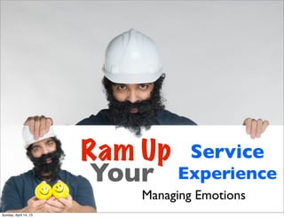 Ram Up Service
                        Your Experience
                           Managing Emotions
Sunday, April 14, 13
 