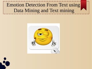 Emotion Detection From Text using
Data Mining and Text mining

 