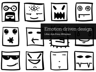 Emotion driven design
Lillian Ayla Ersoy @lillaylaux
 