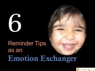 6
Reminder Tips
as an
Emotion Exchanger
 
