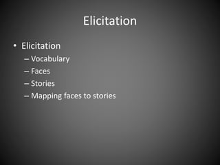 Elicitation
• Elicitation
– Vocabulary
– Faces
– Stories
– Mapping faces to stories
 