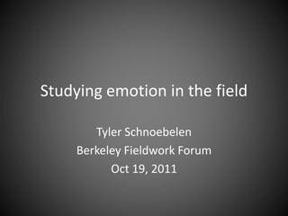 Studying emotion in the field
Tyler Schnoebelen
Berkeley Fieldwork Forum
Oct 19, 2011
 